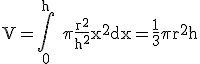 3$\rm V=\Bigint_{0}^{h} \pi \frac{r^{2}}{h^{2}}x^{2}dx=\frac{1}{3}\pi r^{2}h